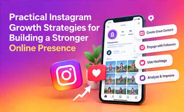 Practical Instagram Growth Strategies for Building a Stronger Online Presence